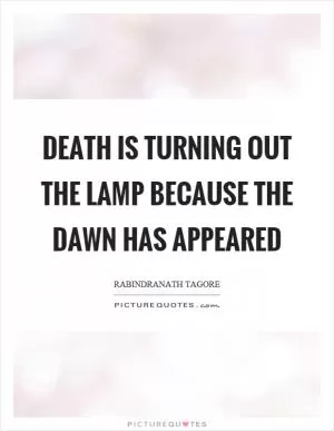 Death is turning out the lamp because the dawn has appeared Picture Quote #1