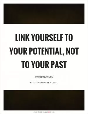 Link yourself to your potential, not to your past Picture Quote #1