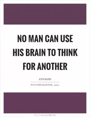 No man can use his brain to think for another Picture Quote #1