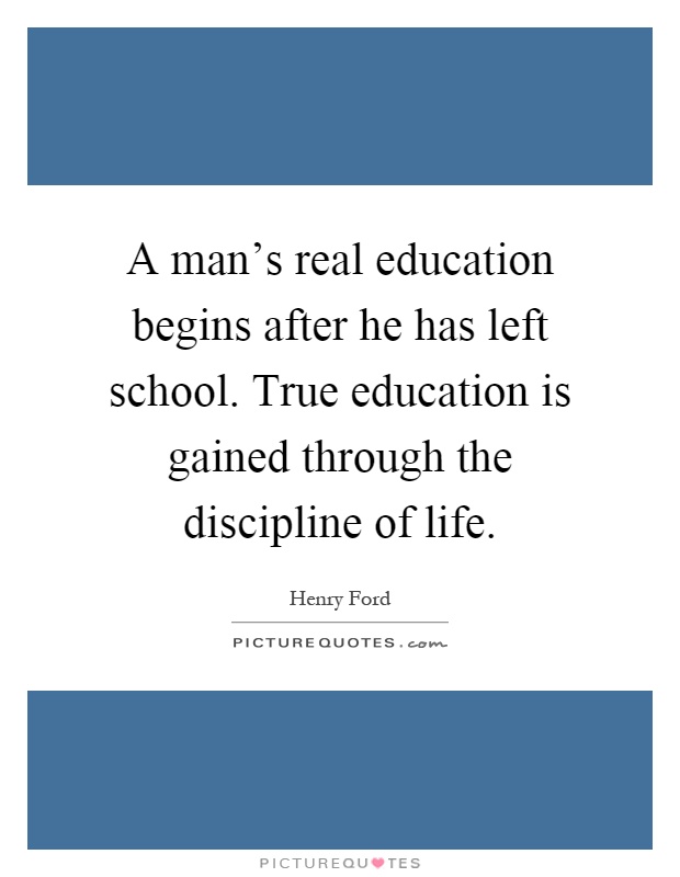 A man's real education begins after he has left school. True education is gained through the discipline of life Picture Quote #1