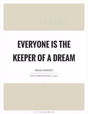 Everyone is the keeper of a dream Picture Quote #1