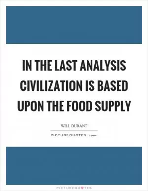 In the last analysis civilization is based upon the food supply Picture Quote #1