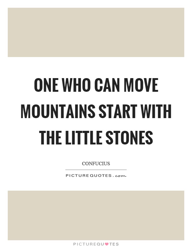 One who can move mountains start with the little stones Picture Quote #1