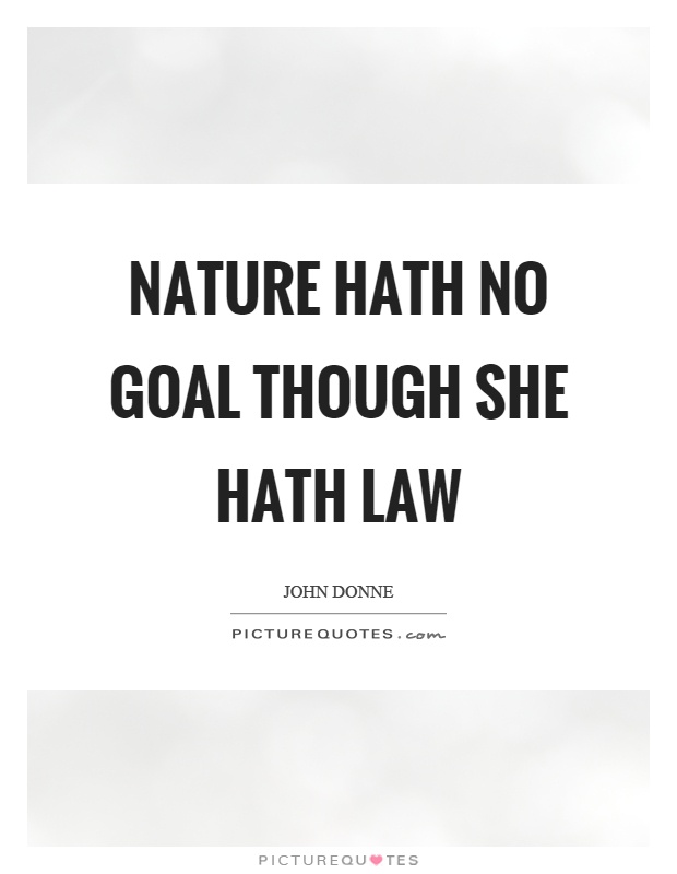 Nature hath no goal though she hath law Picture Quote #1