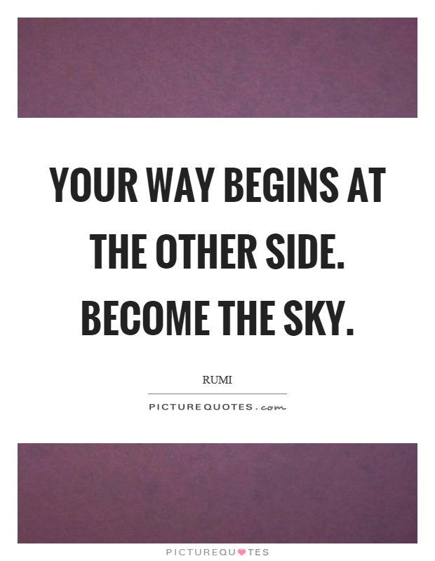 Your way begins at the other side. Become the sky Picture Quote #1