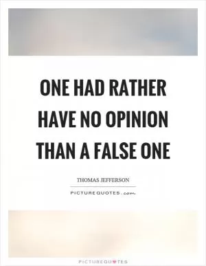 One had rather have no opinion than a false one Picture Quote #1