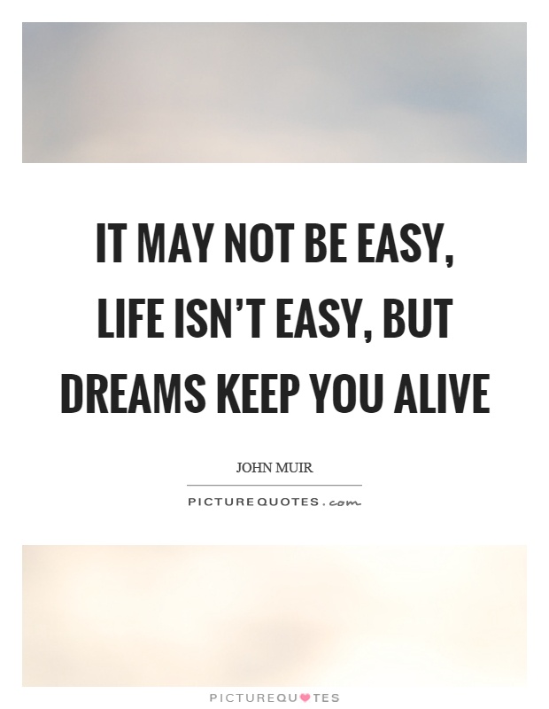 It may not be easy, life isn't easy, but dreams keep you alive Picture Quote #1