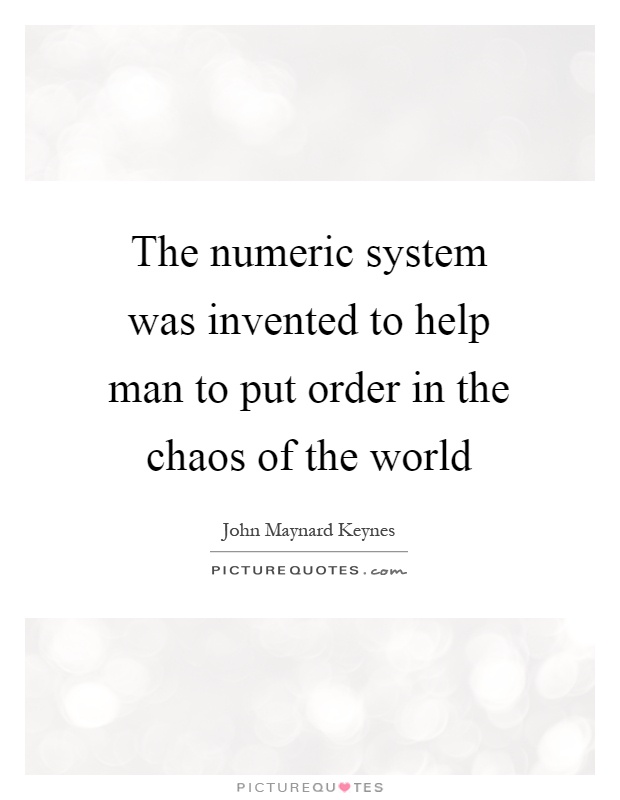 The numeric system was invented to help man to put order in the chaos of the world Picture Quote #1