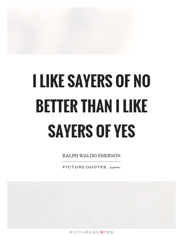 I like sayers of no better than I like sayers of yes Picture Quote #1