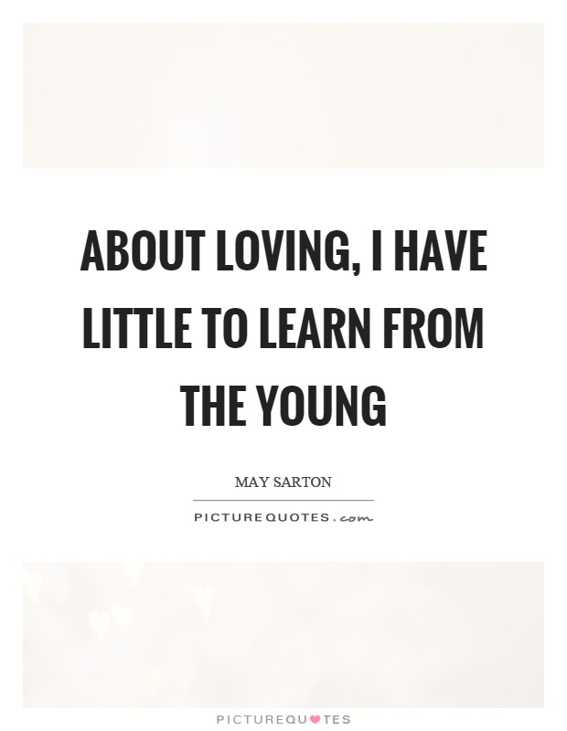 About loving, I have little to learn from the young Picture Quote #1