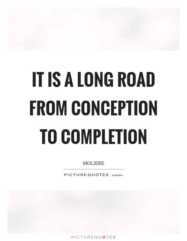 It is a long road from conception to completion Picture Quote #1