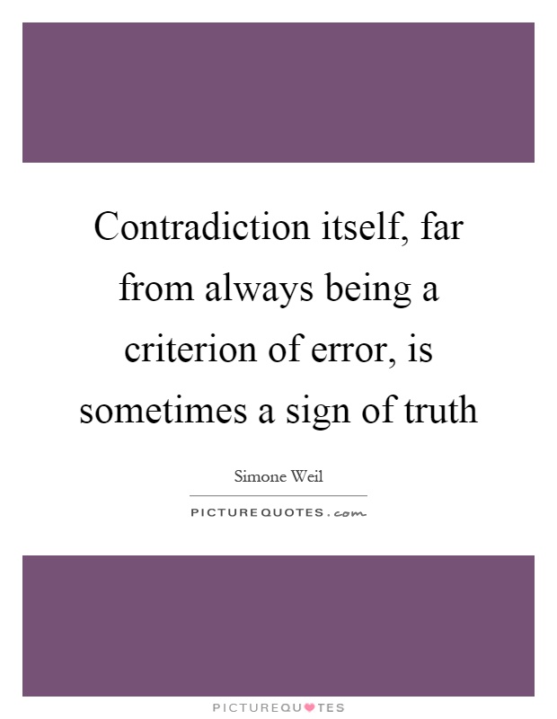 Contradiction itself, far from always being a criterion of error, is sometimes a sign of truth Picture Quote #1