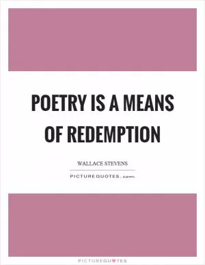 Poetry is a means of redemption Picture Quote #1