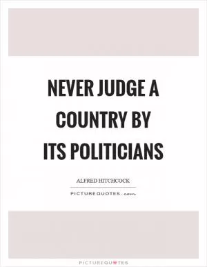 Never judge a country by its politicians Picture Quote #1
