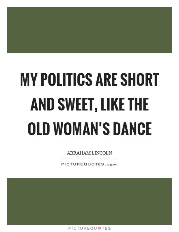 My politics are short and sweet, like the old woman's dance Picture Quote #1
