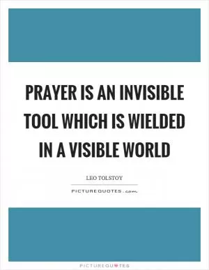 Prayer is an invisible tool which is wielded in a visible world Picture Quote #1