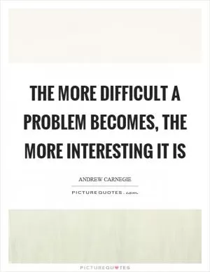 The more difficult a problem becomes, the more interesting it is Picture Quote #1