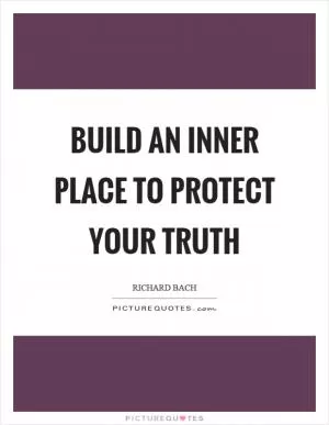 Build an inner place to protect your truth Picture Quote #1