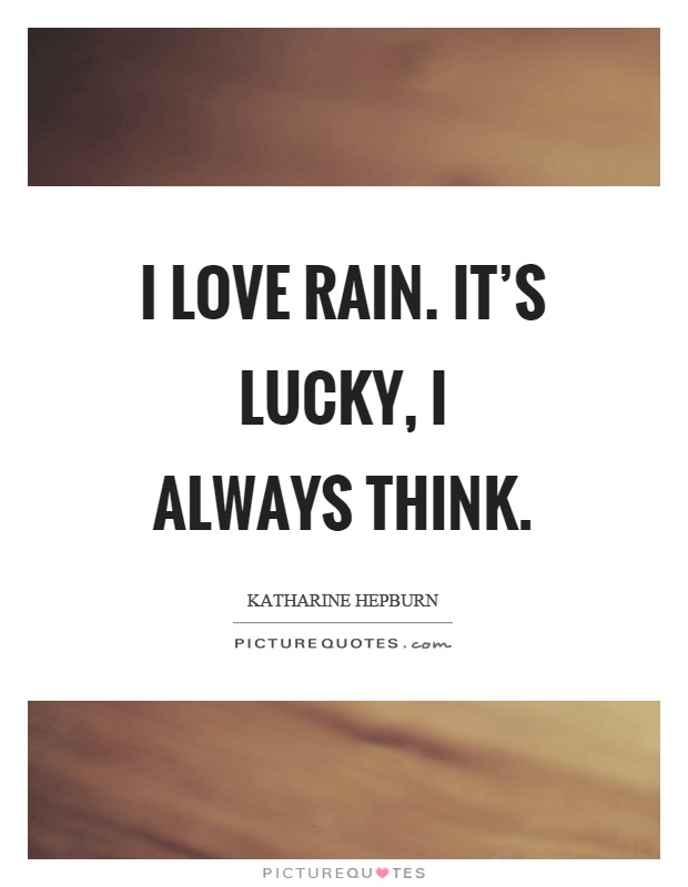 I love rain. It's lucky, I always think Picture Quote #1