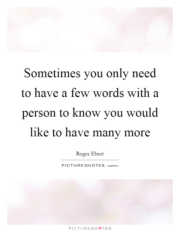 Sometimes you only need to have a few words with a person to know you would like to have many more Picture Quote #1