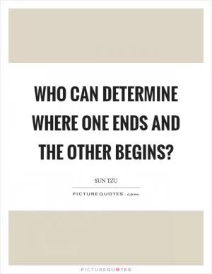 Who can determine where one ends and the other begins? Picture Quote #1