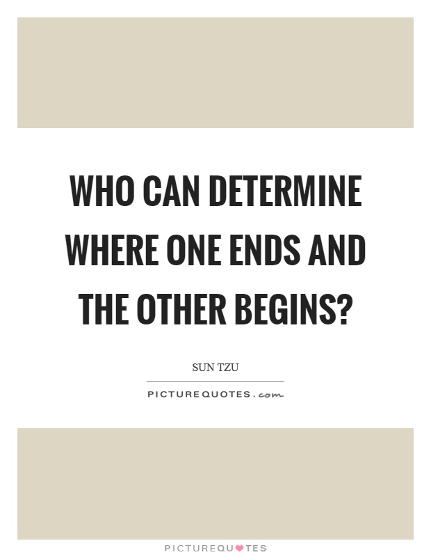 Who can determine where one ends and the other begins? Picture Quote #1