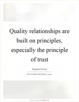 Quality relationships are built on principles, especially the principle of trust Picture Quote #1