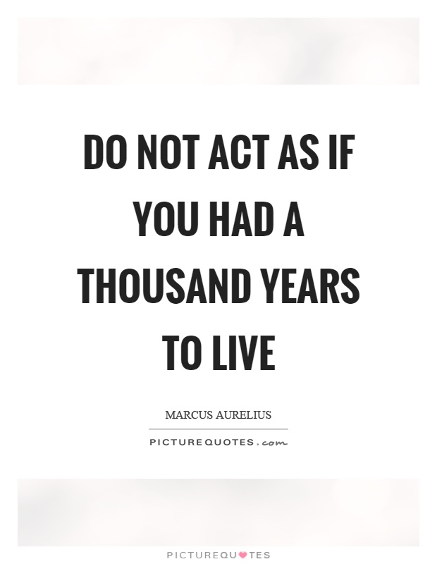 Do not act as if you had a thousand years to live Picture Quote #1