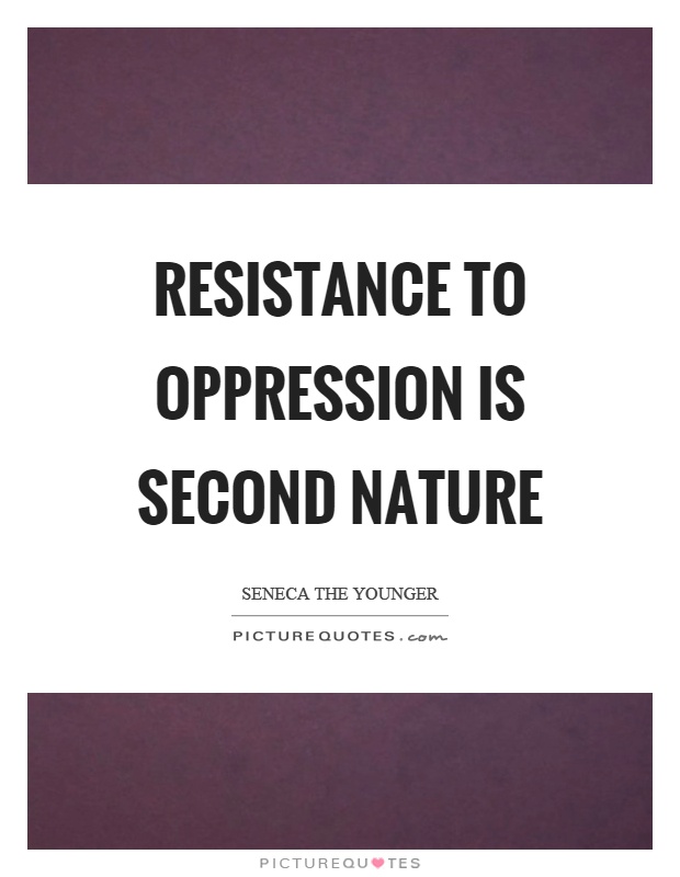 Resistance to oppression is second nature Picture Quote #1