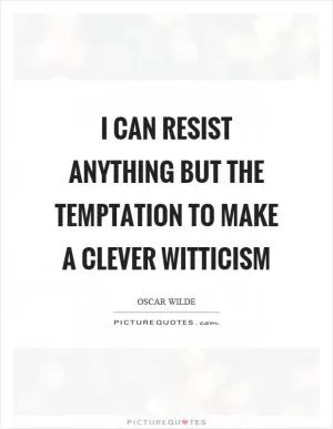 I can resist anything but the temptation to make a clever witticism Picture Quote #1