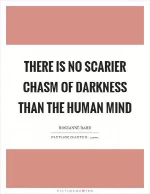 There is no scarier chasm of darkness than the human mind Picture Quote #1