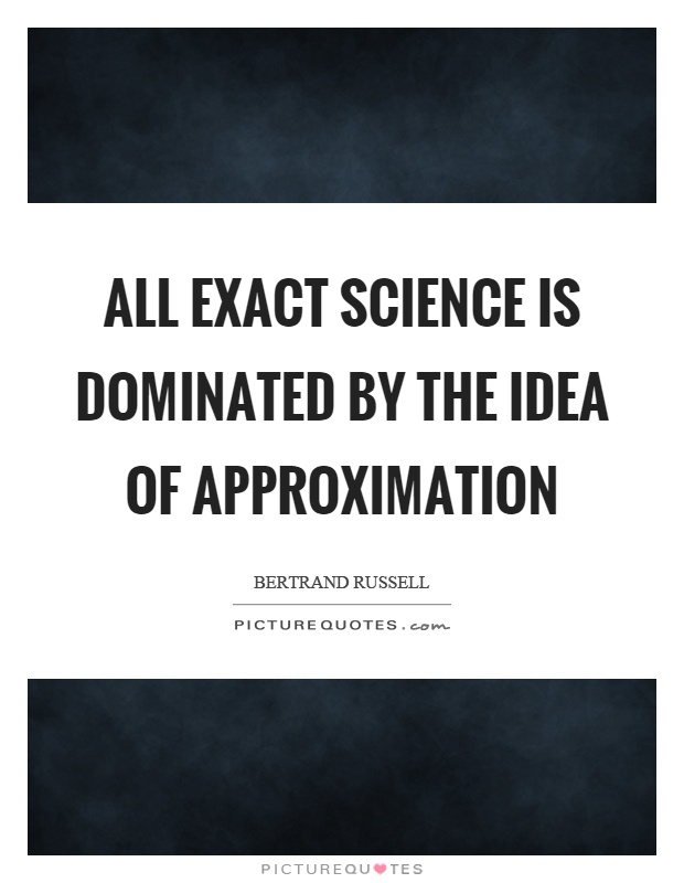 All exact science is dominated by the idea of approximation Picture Quote #1