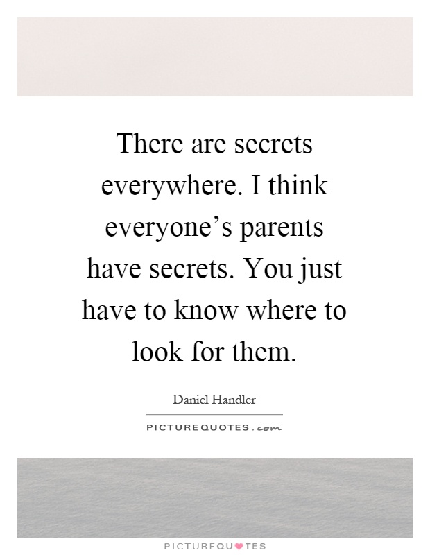 There are secrets everywhere. I think everyone's parents have secrets. You just have to know where to look for them Picture Quote #1