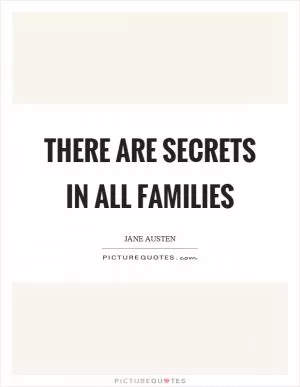 There are secrets in all families Picture Quote #1