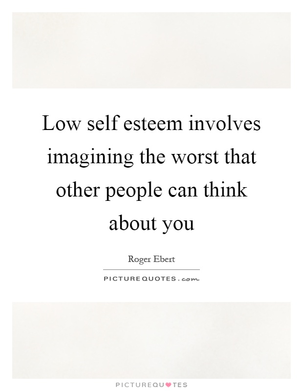 Low self esteem involves imagining the worst that other people can think about you Picture Quote #1