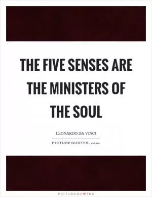 The five senses are the ministers of the soul Picture Quote #1