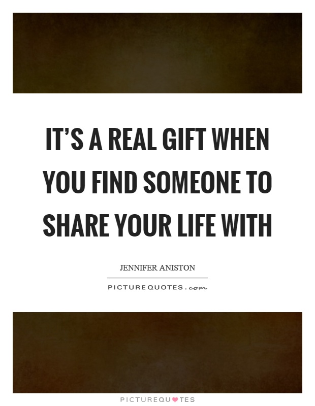 It's a real gift when you find someone to share your life with Picture Quote #1