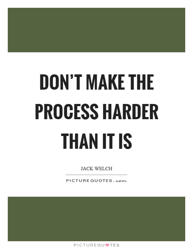 Don't make the process harder than it is Picture Quote #1