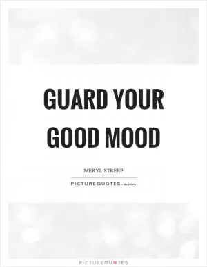 Guard your good mood Picture Quote #1