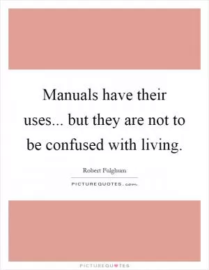 Manuals have their uses... but they are not to be confused with living Picture Quote #1