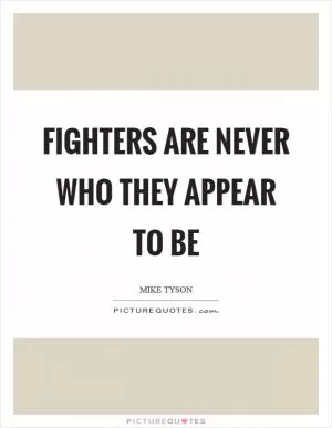 Fighters are never who they appear to be Picture Quote #1