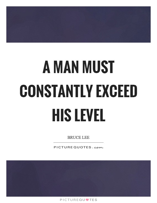 A man must constantly exceed his level Picture Quote #1