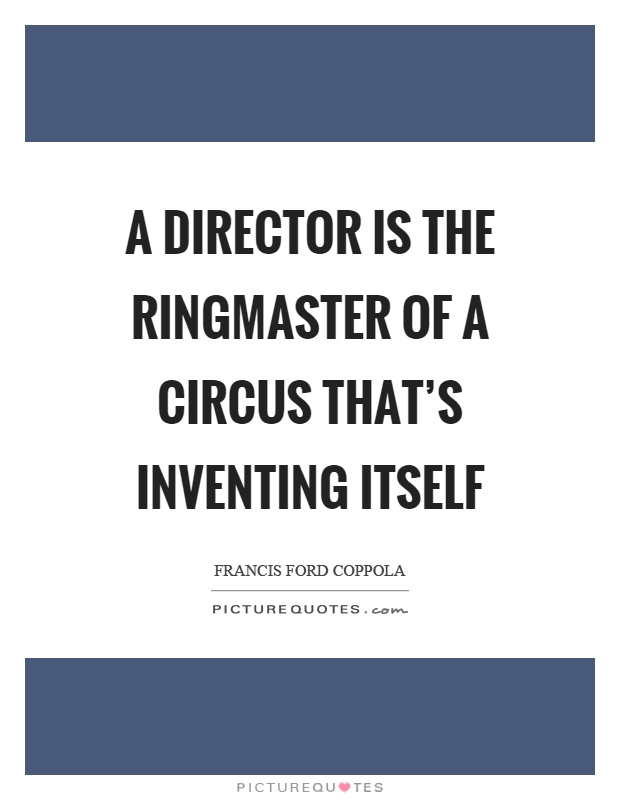 A director is the ringmaster of a circus that's inventing itself Picture Quote #1