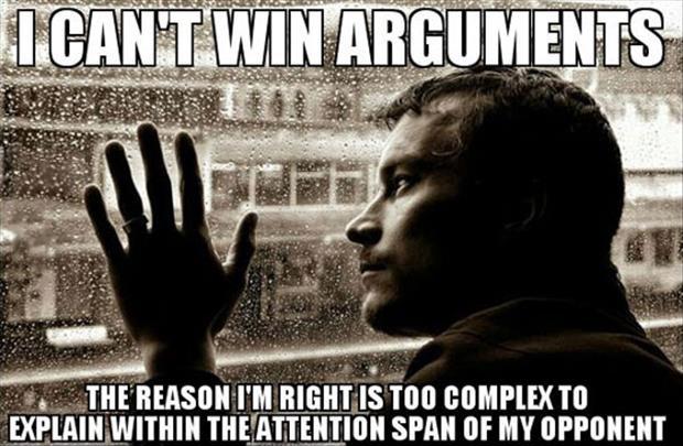 I can’t win arguments. The reason I’m right is too complex to explain within the attention span of my opponent Picture Quote #1