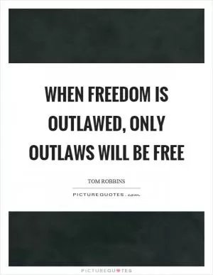 When freedom is outlawed, only outlaws will be free Picture Quote #1