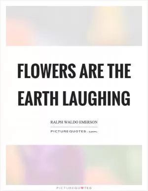 Flowers are the earth laughing Picture Quote #1