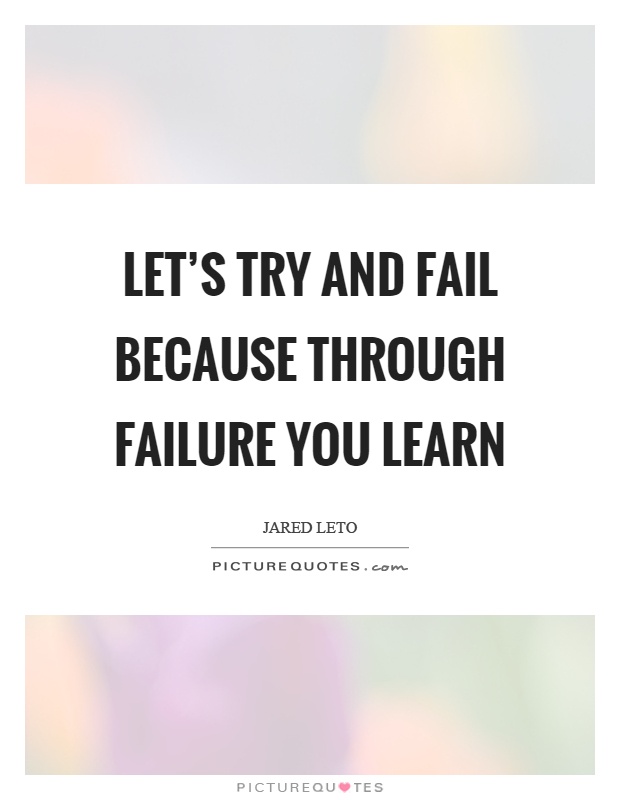 Let's try and fail because through failure you learn Picture Quote #1