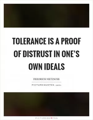Tolerance is a proof of distrust in one’s own ideals Picture Quote #1