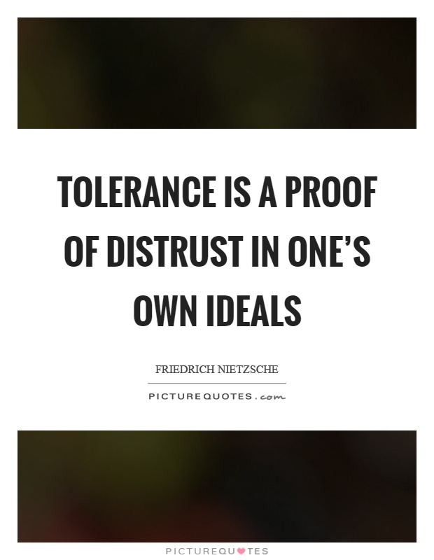 Tolerance is a proof of distrust in one's own ideals Picture Quote #1