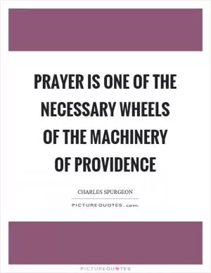 Prayer is one of the necessary wheels of the machinery of providence Picture Quote #1